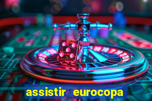 assistir eurocopa ao vivo