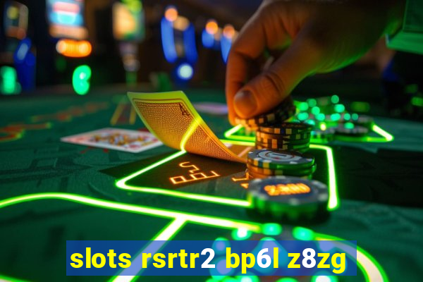 slots rsrtr2 bp6l z8zg