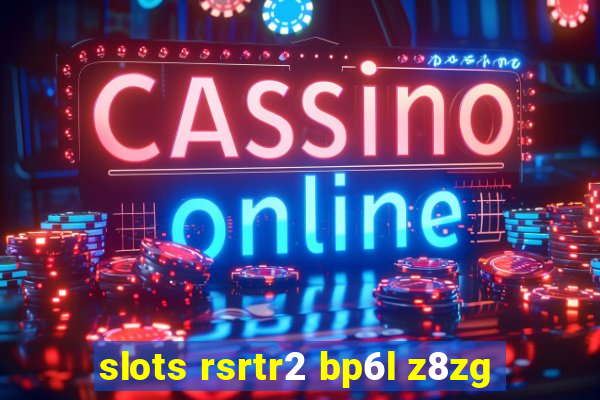 slots rsrtr2 bp6l z8zg