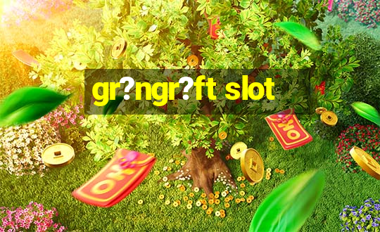 gr?ngr?ft slot