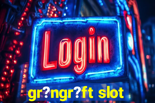 gr?ngr?ft slot