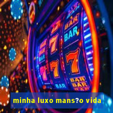 minha luxo mans?o vida