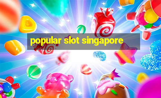 popular slot singapore