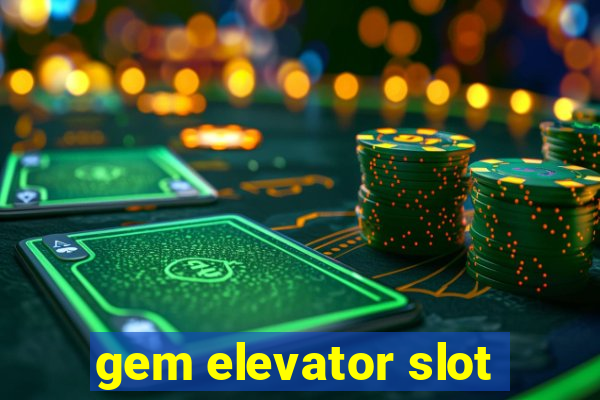 gem elevator slot