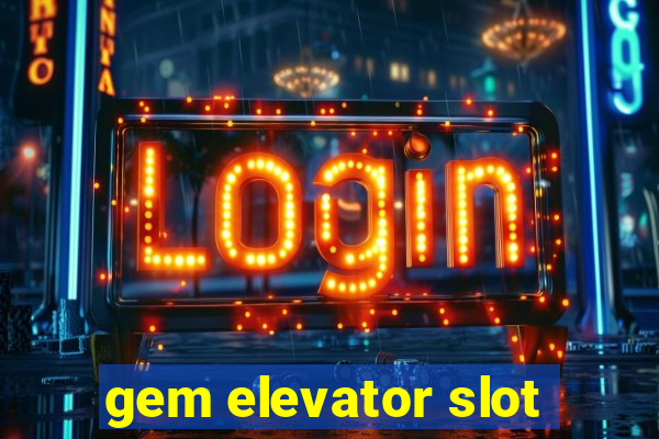 gem elevator slot