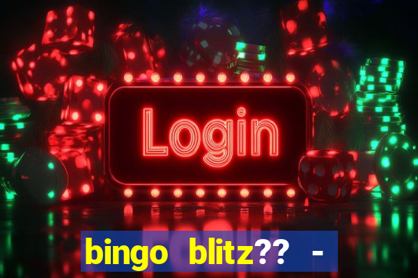 bingo blitz?? - jogos de bingo