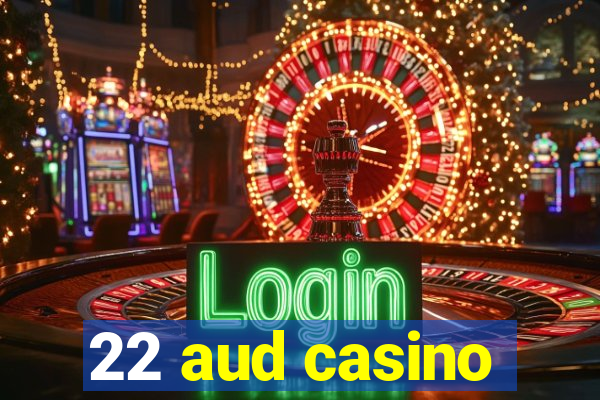 22 aud casino