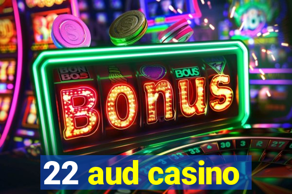 22 aud casino