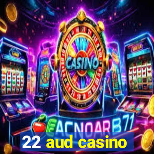 22 aud casino