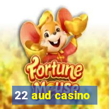 22 aud casino