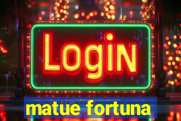 matue fortuna