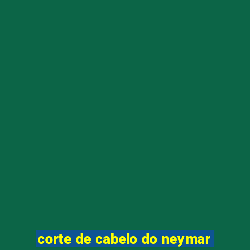 corte de cabelo do neymar