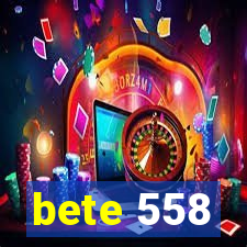 bete 558