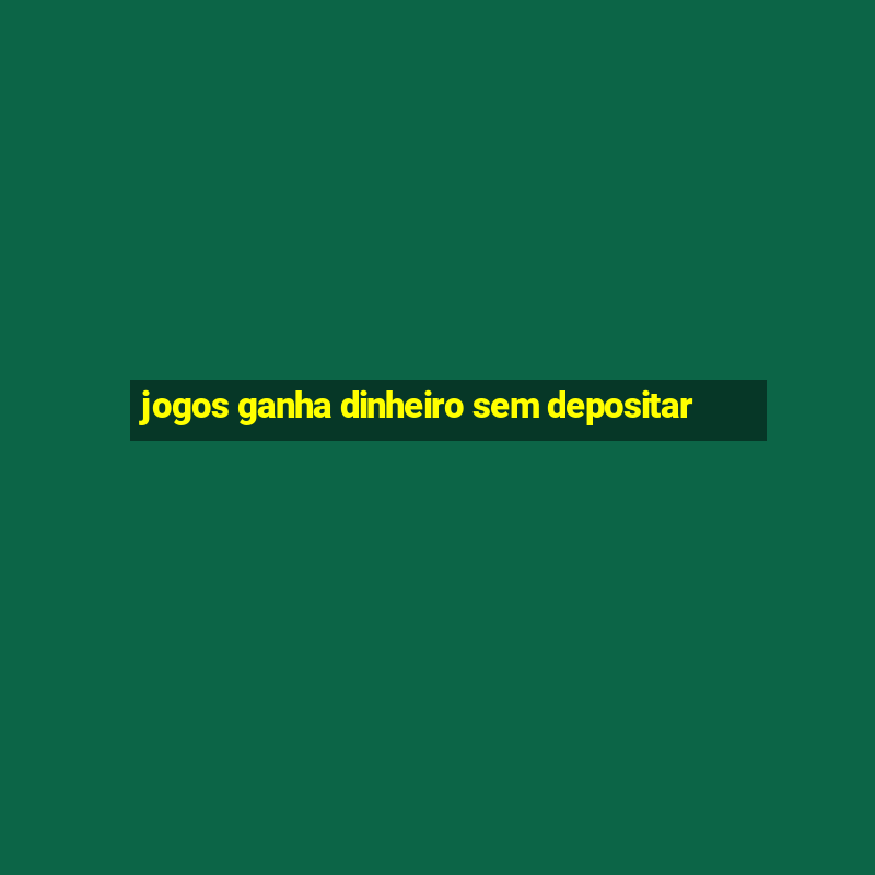 jogos ganha dinheiro sem depositar