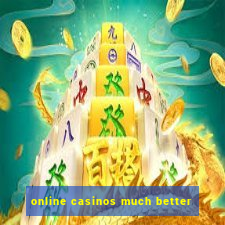 online casinos much better