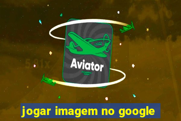 jogar imagem no google