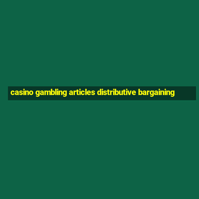 casino gambling articles distributive bargaining