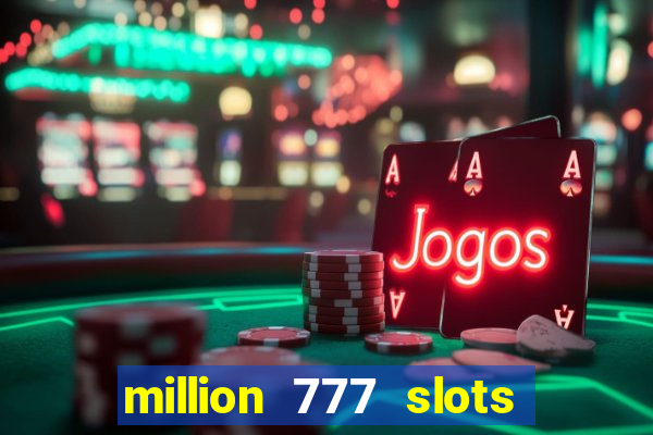 million 777 slots como sacar dinheiro