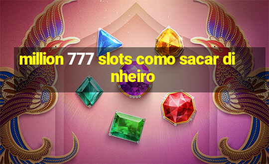 million 777 slots como sacar dinheiro