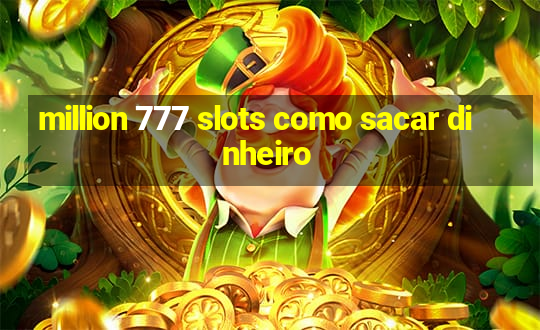 million 777 slots como sacar dinheiro