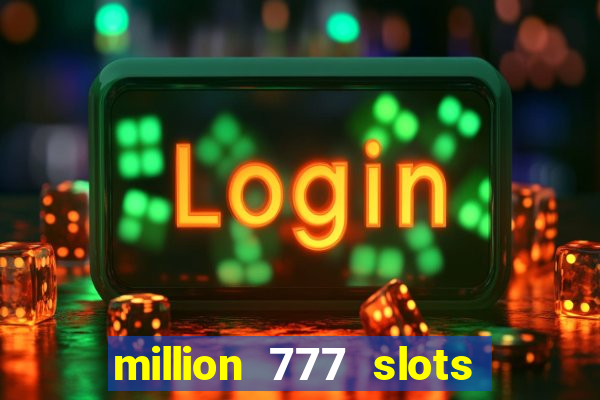 million 777 slots como sacar dinheiro