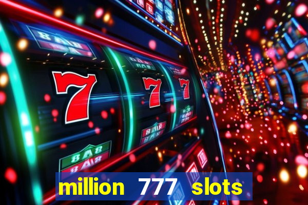 million 777 slots como sacar dinheiro