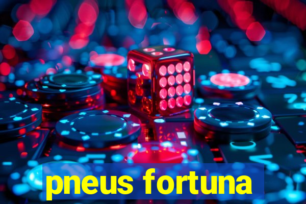 pneus fortuna