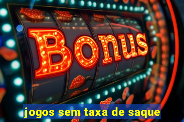 jogos sem taxa de saque