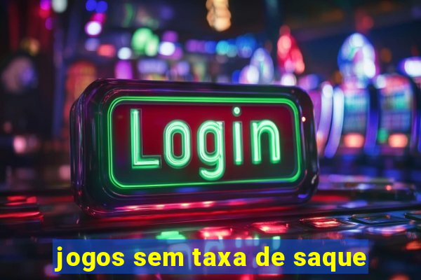 jogos sem taxa de saque