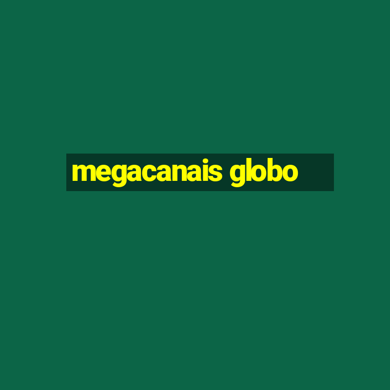 megacanais globo