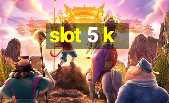 slot 5 k