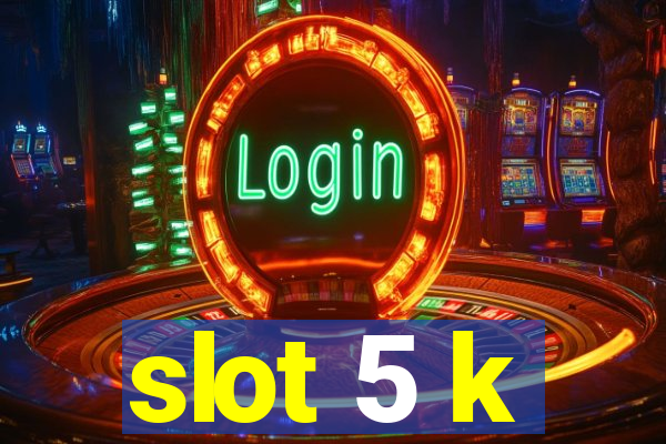 slot 5 k