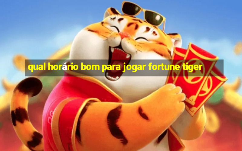 qual horário bom para jogar fortune tiger