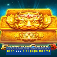 cash 777 slot paga mesmo