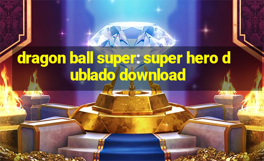 dragon ball super: super hero dublado download