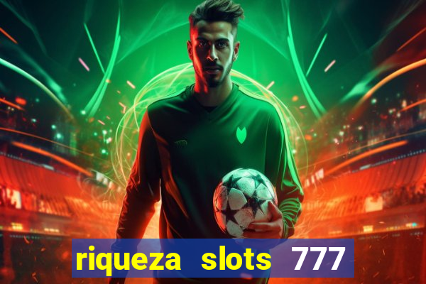 riqueza slots 777 paga mesmo