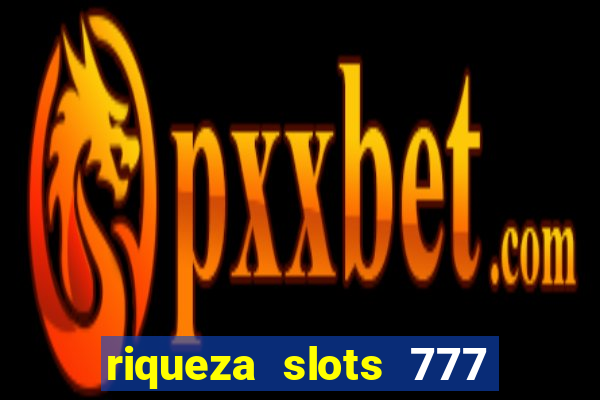 riqueza slots 777 paga mesmo