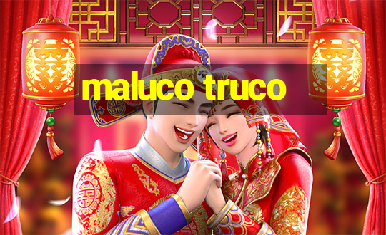 maluco truco