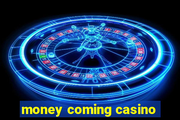 money coming casino