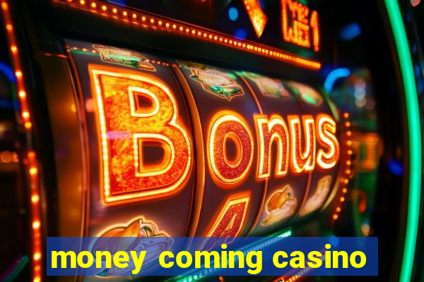 money coming casino