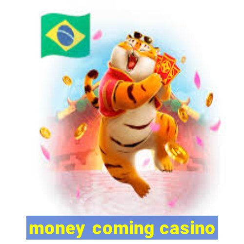 money coming casino