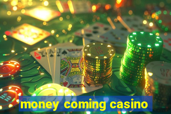 money coming casino