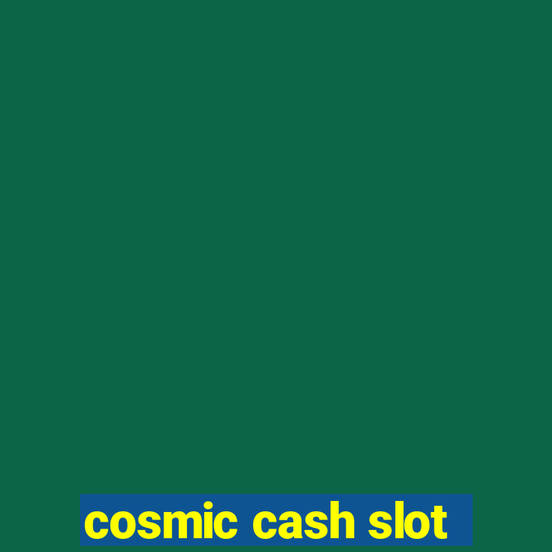 cosmic cash slot