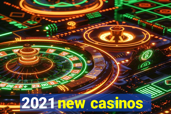 2021 new casinos