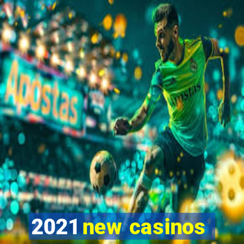 2021 new casinos