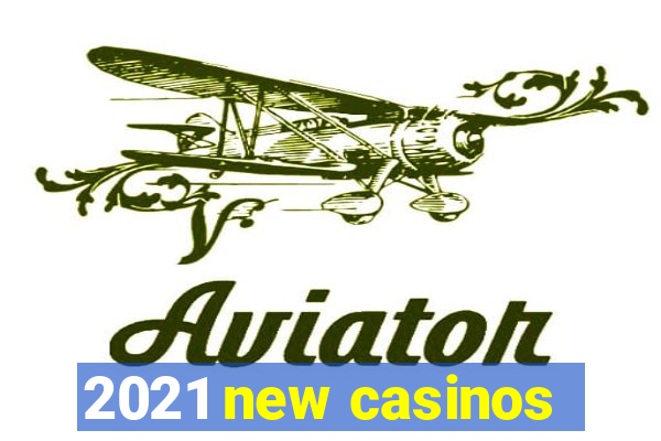 2021 new casinos