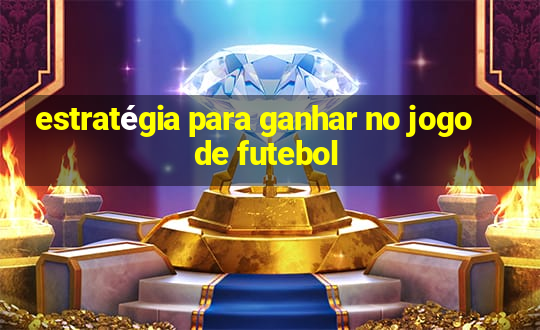 estratégia para ganhar no jogo de futebol