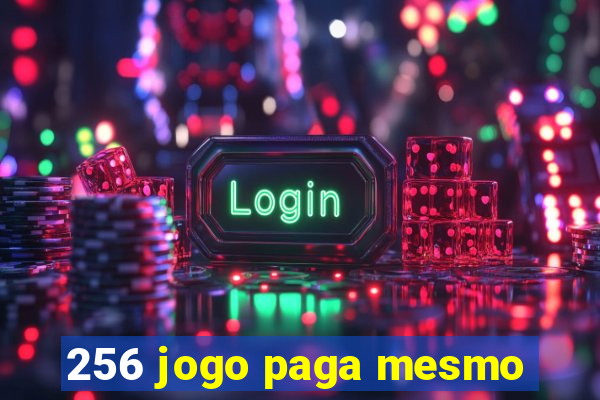 256 jogo paga mesmo