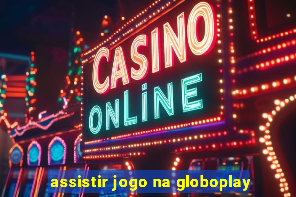 assistir jogo na globoplay