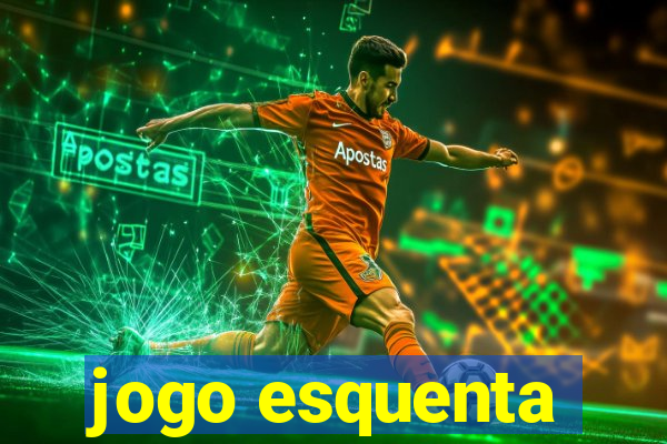 jogo esquenta